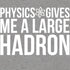 Weird Science Physics Gives Me A Large Hadron Official Men's T-shirt ()