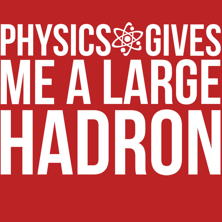 Weird Science Physics Gives Me A Large Hadron Official Men's T-shirt ()