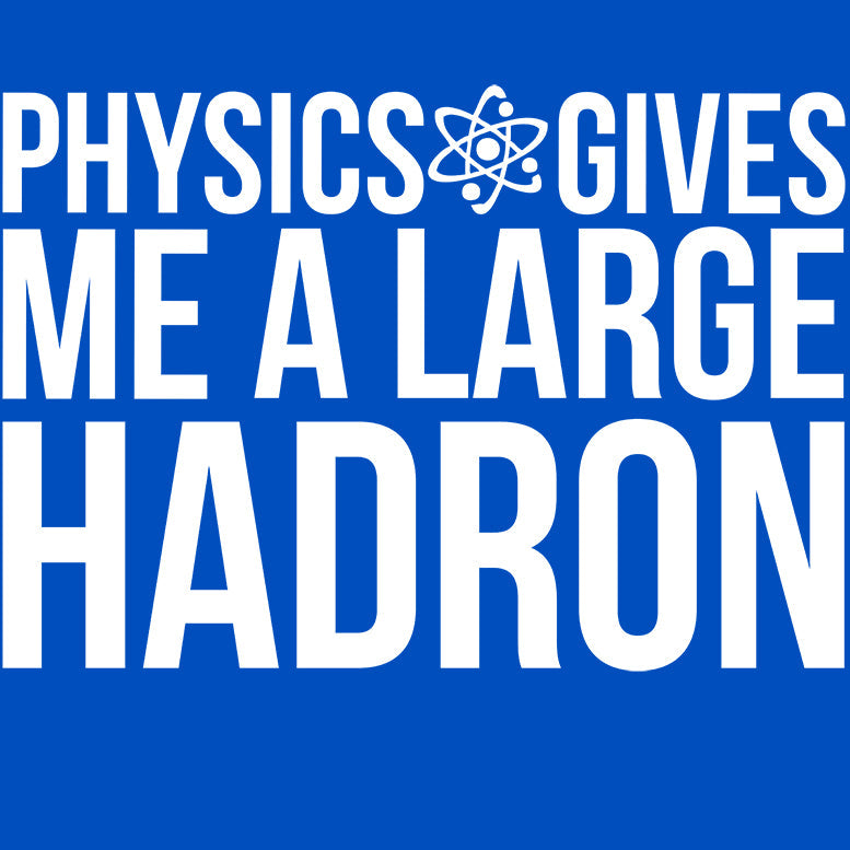 Weird Science Physics Gives Me A Large Hadron Official Men's T-shirt ()
