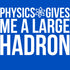 Weird Science Physics Gives Me A Large Hadron Official Men's T-shirt ()
